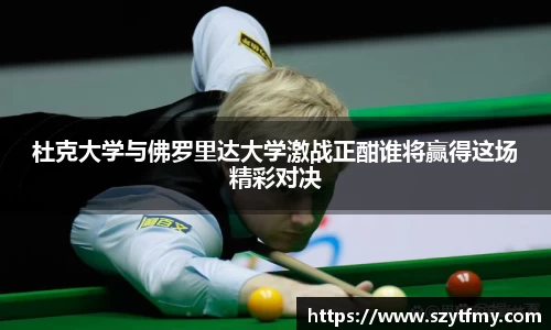 杜克大学与佛罗里达大学激战正酣谁将赢得这场精彩对决