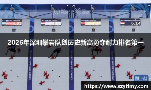 西甲直播西甲直播2026年深圳攀岩队创历史新高勇夺耐力排名第一